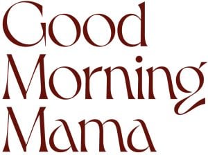 Good Morning Mama